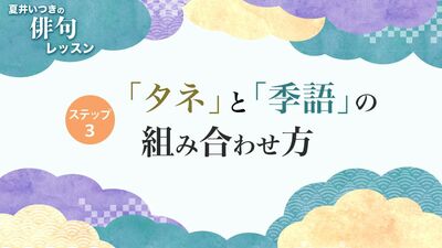 夏井いつき「俳句の作り方〈一物仕立て〉と〈取り合わせ〉とは?季語と日常生活で見つけたタネを組み合わせて、似たような句からの脱出を」