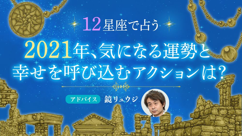 鏡リュウジが占う「2021年《12星座別》気になる運勢と幸せを呼び込むアクション」