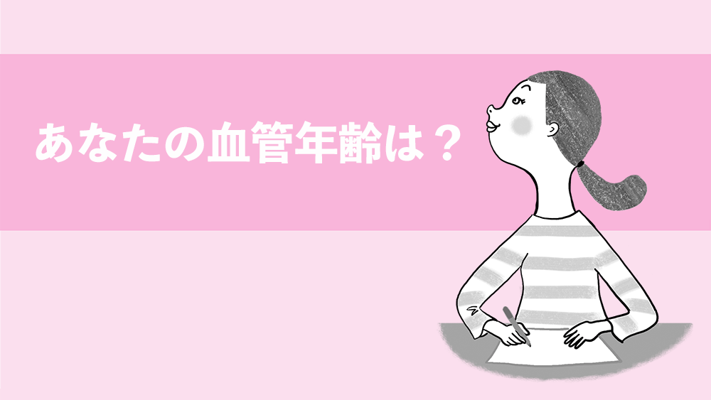 見た目以上に老化が進行!? あなたの血管年齢は?
