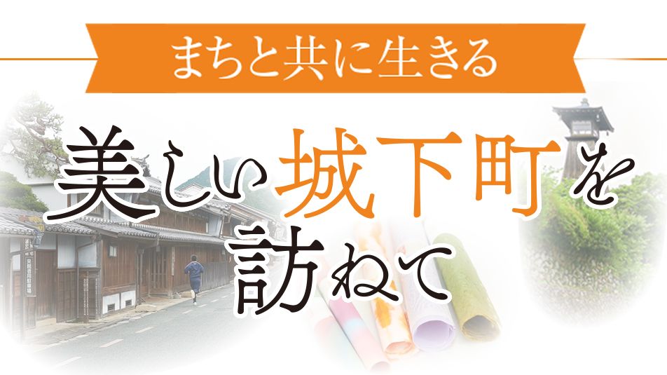 《まちと共に生きる》美しい城下町を訪ねて