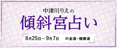よく当たると大評判! 中津川りえの〈傾斜宮占い〉 金運・健康運・ラッキーカラー 8/25~9/7