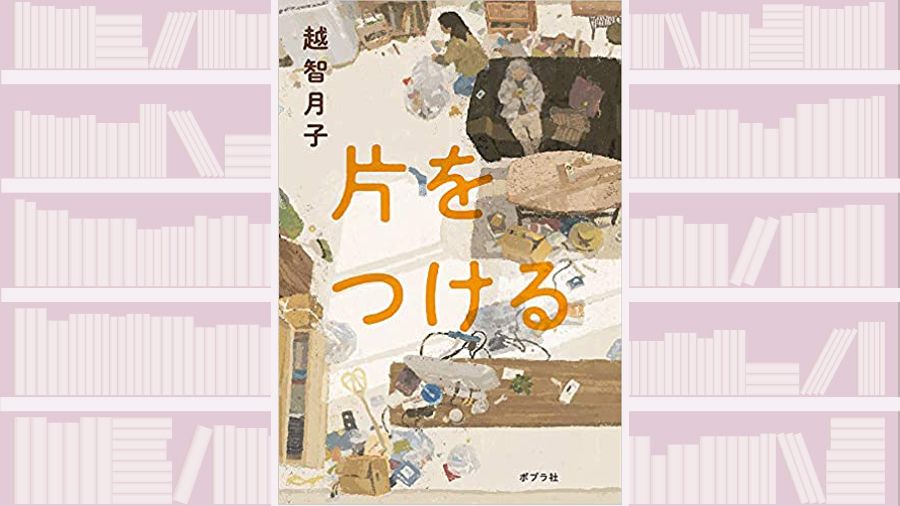 【書評】読むと部屋を片付けたくなる? 終活とは人生の収穫を見つけること ~『片をつける』