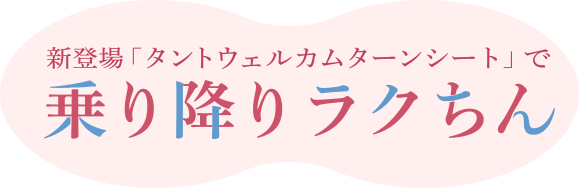 新登場「タントウェルカムターンシート」で